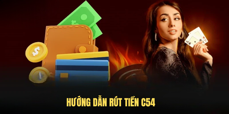 Hướng Dẫn Rút Tiền C54: Tránh Những Sai Lầm Phổ Biến