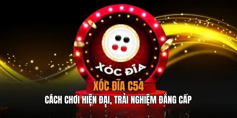 Xóc Đĩa C54 – Trải Nghiệm Giải Trí Chuẩn Việt, Đẳng Cấp Toàn Cầu